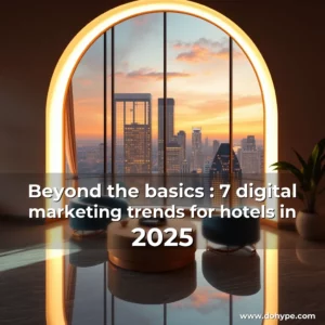 Read more about the article Beyond the basics : 7 digital marketing trends for hotels in 2025