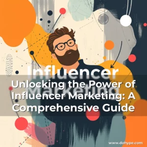 Read more about the article Unlocking the Power of Influencer Marketing: A Comprehensive Guide