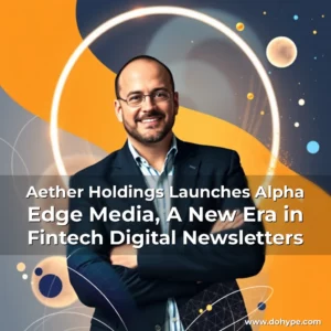 Read more about the article Aether Holdings Launches Alpha Edge Media, A New Era in Fintech Digital Newsletters
