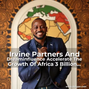Read more about the article Irvine Partners And Dreaminfluence Accelerate The Growth Of Africa 3 Billion Creator Economy  Africa  com