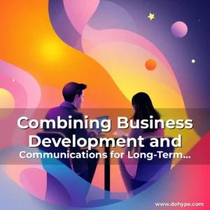 Read more about the article Combining Business Development and Communications for Long-Term Success